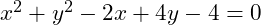 x^2 + y^2 - 2x + 4y - 4 = 0