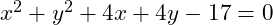 x^2 + y^2 + 4x + 4y - 17 = 0