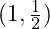 (1, \frac{1}{2})