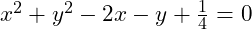 x^2 + y^2 - 2x - y + \frac{1}{4} = 0