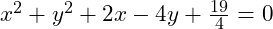 x^2 + y^2 + 2x - 4y + \frac{19}{4} = 0