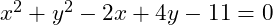 x^2 + y^2 - 2x + 4y - 11 = 0